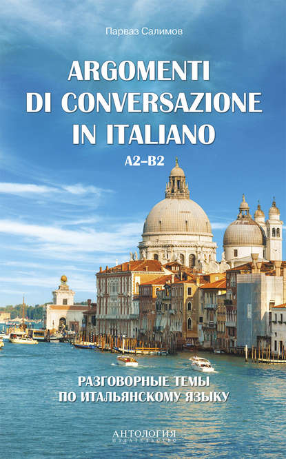 Скачать книгу Argomenti di сonversazione in italiano = Разговорные темы по итальянскому языку. A2–B2