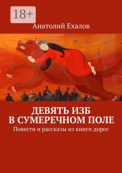 Девять изб в сумеречном поле. Повести и рассказы из книги дорог