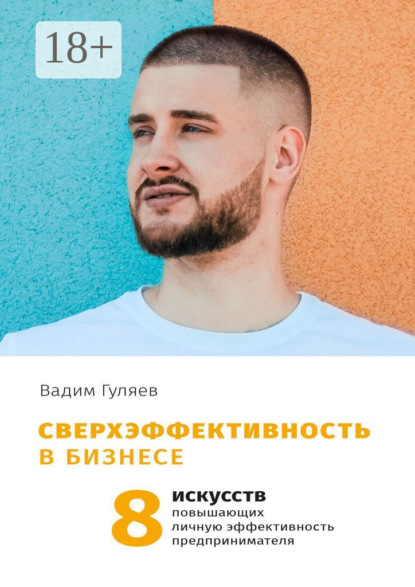 Скачать книгу Сверхэффективность в бизнесе. 8 искусств, повышающих личную эффективность предпринимателя