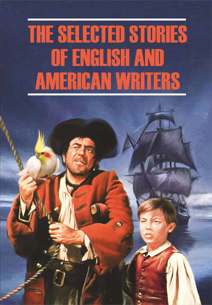 Скачать книгу The Selected Stories of English and American Writers / Избранные рассказы английских и американских писателей. Книга для чтения на английском языке