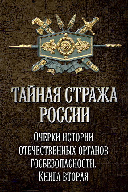 Скачать книгу Тайная стража России. Очерки истории отечественных органов госбезопасности. Книга 2