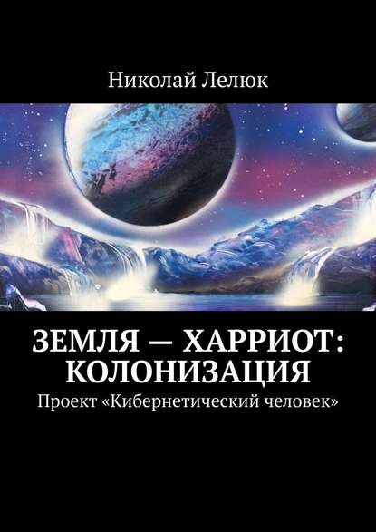 Земля – Харриот: колонизация. Проект «Кибернетический человек»