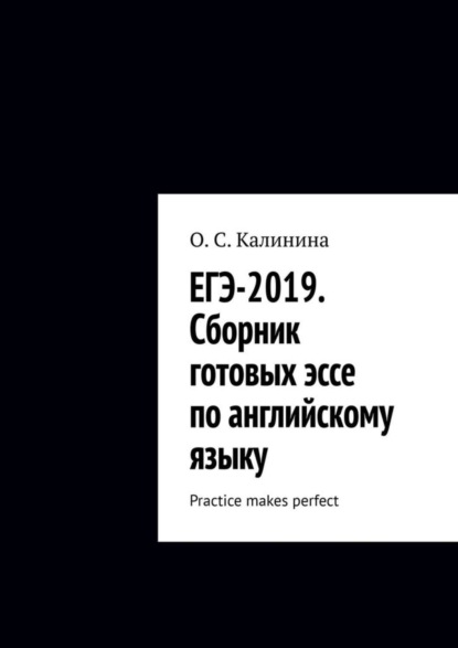 Скачать книгу ЕГЭ-2019. Сборник готовых эссе по английскому языку. Practice makes perfect