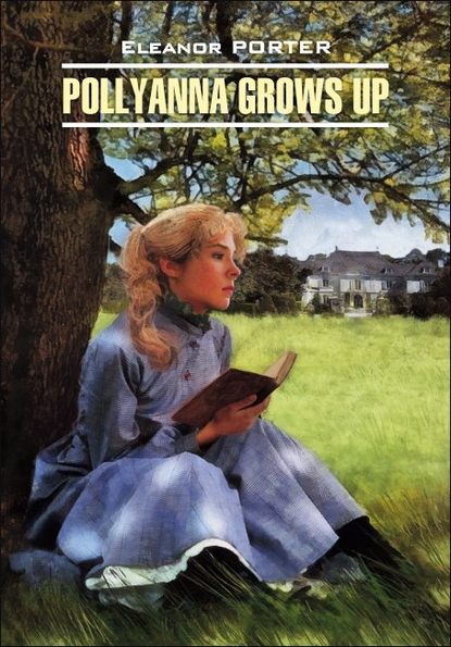 Скачать книгу Pollyanna Crows up / Поллианна вырастает. Книга для чтения на английском языке