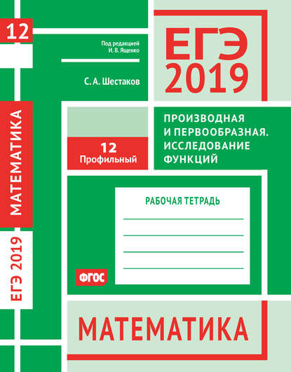 Скачать книгу ЕГЭ 2019. Математика. Производная и первообразная. Исследование функций. Задача 12 (профильный уровень). Рабочая тетрадь