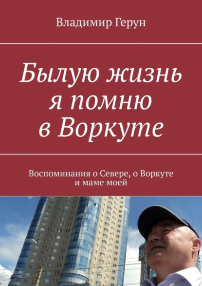 Скачать книгу Былую жизнь я помню в Воркуте. Воспоминания о Севере, о Воркуте и маме моей