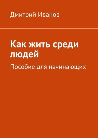 Скачать книгу Как жить среди людей. Пособие для начинающих