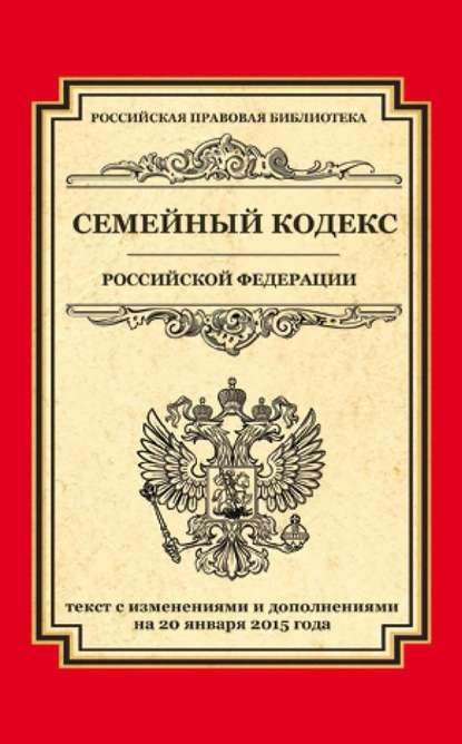 Семейный кодекс Российской Федерации. Текст с изменениями и дополнениями на 20 января 2015 года