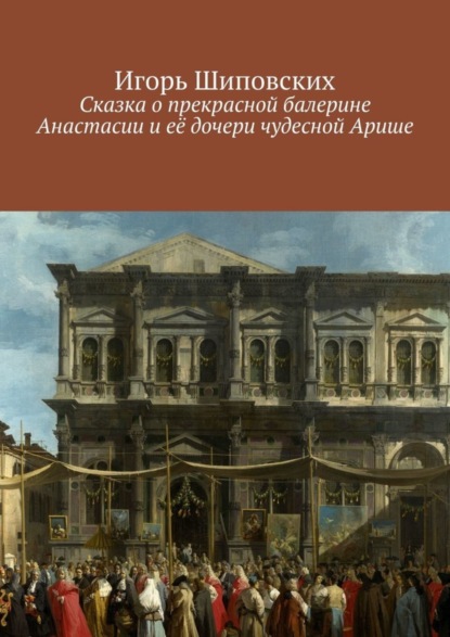 Скачать книгу Сказка о прекрасной балерине Анастасии и её дочери чудесной Арише. Новелла-сказка