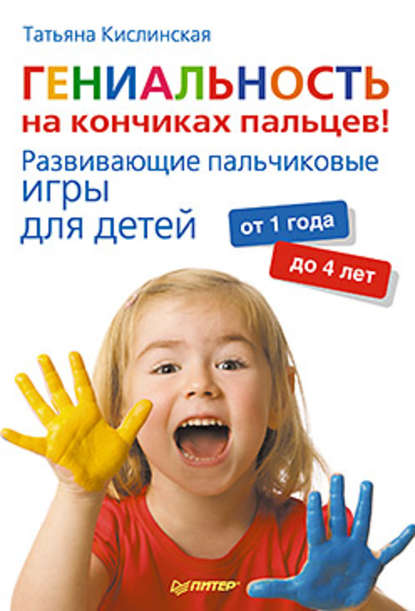 Скачать книгу Гениальность на кончиках пальцев! Развивающие пальчиковые игры для детей от 1 года до 4 лет