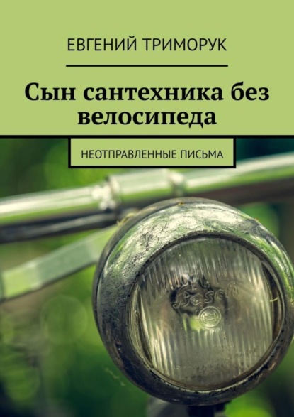 Скачать книгу Сын сантехника без велосипеда. Неотправленные письма