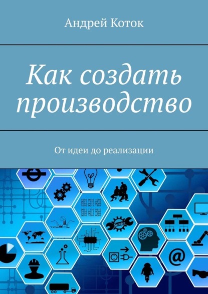 Скачать книгу Как создать производство. От идеи до продаж