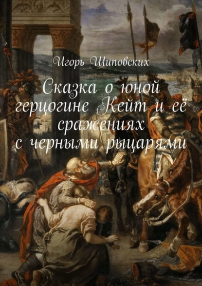 Скачать книгу Сказка о юной герцогине Кейт и её сражениях с черными рыцарями. Новелла-сказка