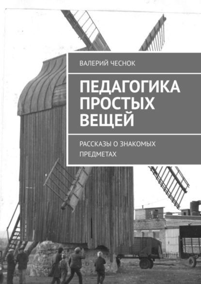 Скачать книгу Педагогика простых вещей. Рассказы о знакомых предметах