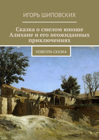 Скачать книгу Сказка о смелом юноше Алихане и его неожиданных приключениях. Новелла-сказка