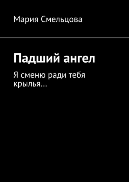 Падший ангел. Я сменю ради тебя крылья…