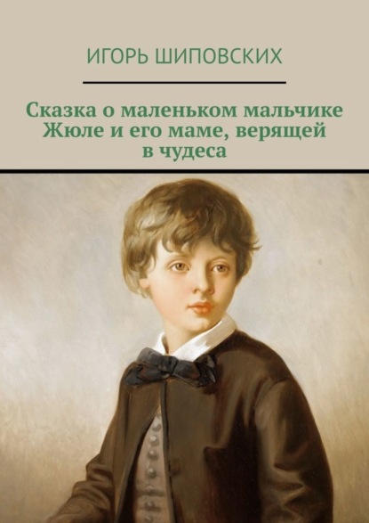 Скачать книгу Сказка о маленьком мальчике Жюле и его маме, верящей в чудеса. Новелла-сказка