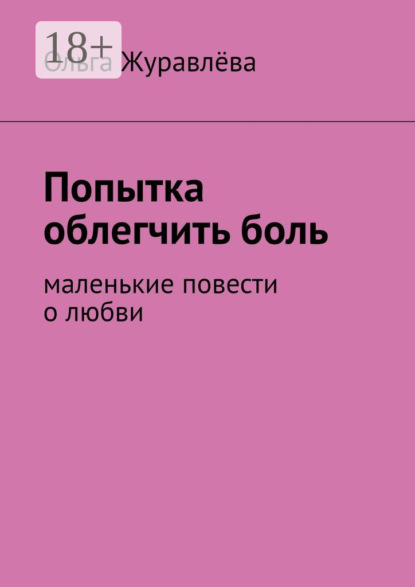 Скачать книгу Попытка облегчить боль. Маленькие повести о любви