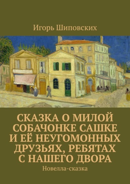 Скачать книгу Сказка о милой собачонке Сашке и её неугомонных друзьях, ребятах с нашего двора. Новелла-сказка