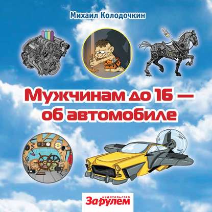 Скачать книгу Мужчинам до 16 – об автомобиле