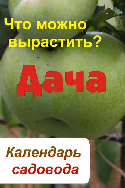 Скачать книгу Календарь садовода. Что можно вырастить?