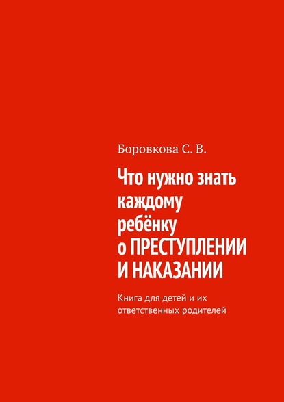 Скачать книгу Что нужно знать каждому ребёнку о преступлении и наказании. Книга для детей и их ответственных родителей