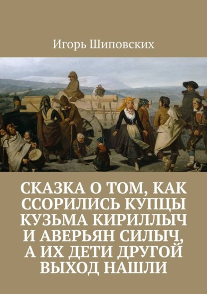 Скачать книгу Сказка о том, как ссорились купцы Кузьма Кириллыч и Аверьян Силыч, а их дети другой выход нашли. Новелла-сказка