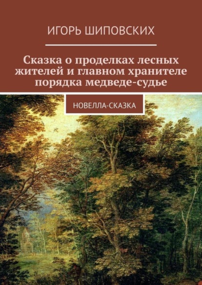 Скачать книгу Сказка о проделках лесных жителей и главном хранителе порядка медведе-судье. Новелла-сказка