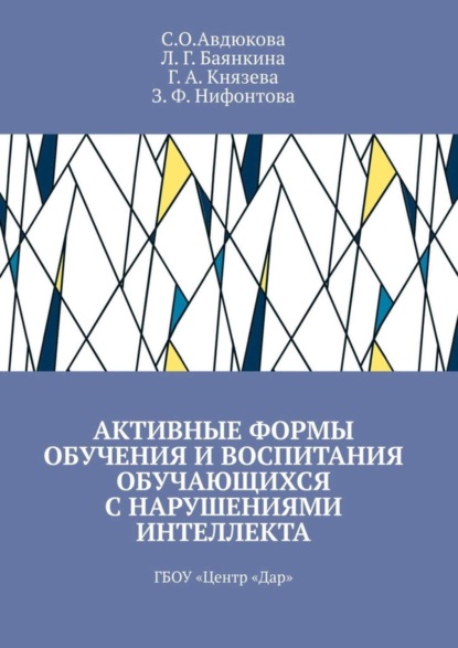 Скачать книгу Активные формы обучения и воспитания обучающихся с нарушениями интеллекта. ГБОУ «Центр „Дар“