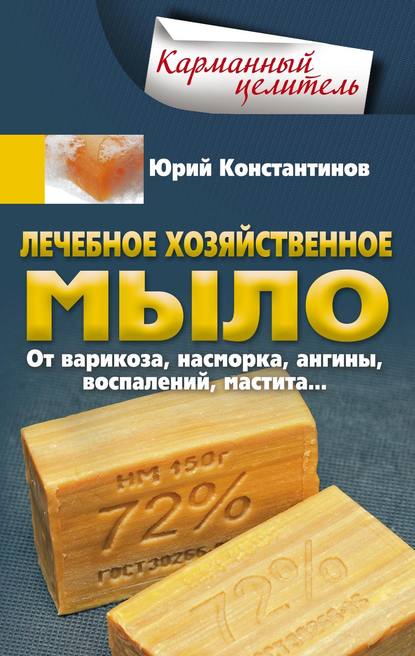 Скачать книгу Лечебное хозяйственное мыло. От варикоза, насморка, ангины, воспалений, мастита…