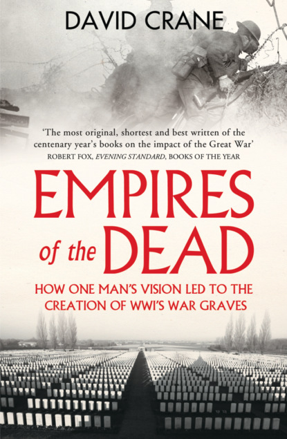 Скачать книгу Empires of the Dead: How One Man’s Vision Led to the Creation of WWI’s War Graves