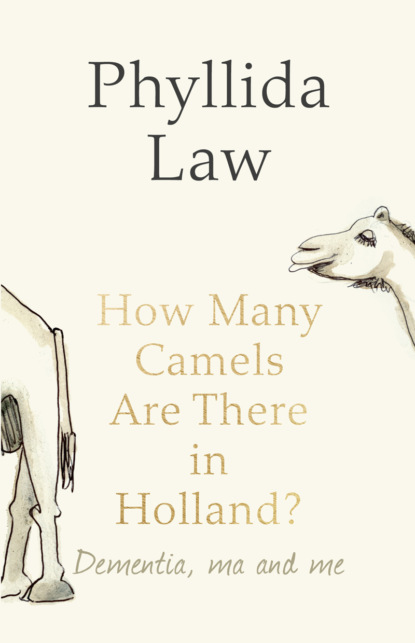 Скачать книгу How Many Camels Are There in Holland?: Dementia, Ma and Me