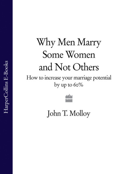Скачать книгу Why Men Marry Some Women and Not Others: How to Increase Your Marriage Potential by up to 60%