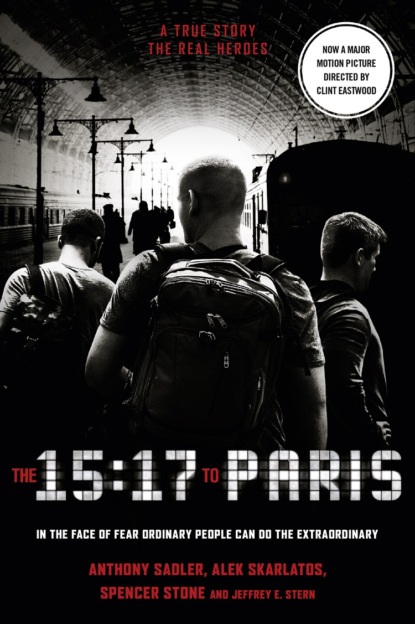 Скачать книгу The 15:17 to Paris: The True Story of a Terrorist, a Train and Three American Heroes