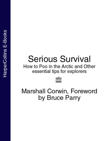 Скачать книгу Serious Survival: How to Poo in the Arctic and Other essential tips for explorers