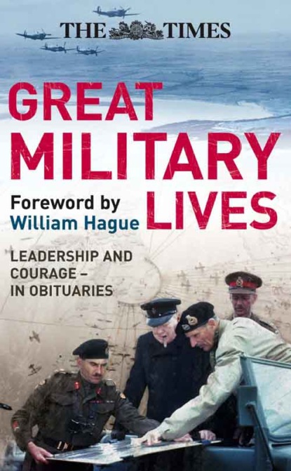 Скачать книгу The Times Great Military Lives: Leadership and Courage – from Waterloo to the Falklands in Obituaries