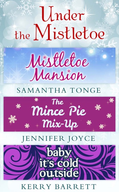 Скачать книгу Under The Mistletoe: Mistletoe Mansion / The Mince Pie Mix-Up / Baby It's Cold Outside