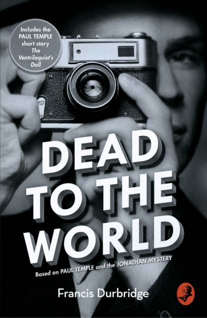 Скачать книгу Dead to the World: Based on Paul Temple and the Jonathan Mystery
