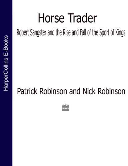 Скачать книгу Horse Trader: Robert Sangster and the Rise and Fall of the Sport of Kings