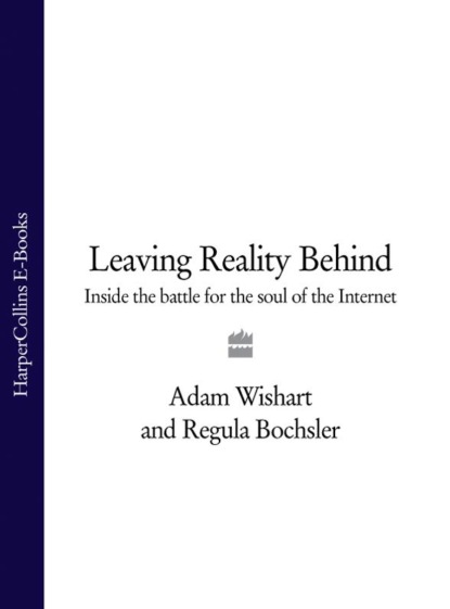 Скачать книгу Leaving Reality Behind: Inside the Battle for the Soul of the Internet