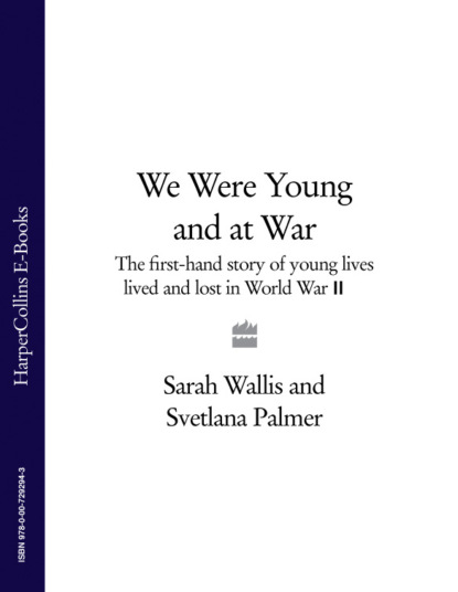 Скачать книгу We Were Young and at War: The first-hand story of young lives lived and lost in World War Two
