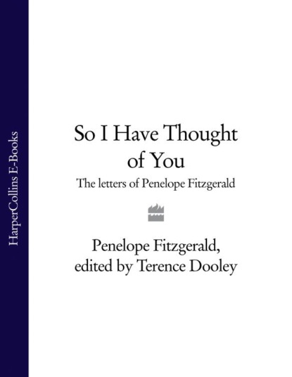 Скачать книгу So I Have Thought of You: The Letters of Penelope Fitzgerald
