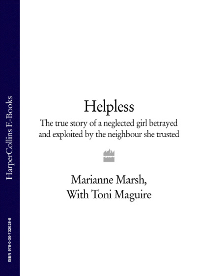 Скачать книгу Helpless: The true story of a neglected girl betrayed and exploited by the neighbour she trusted