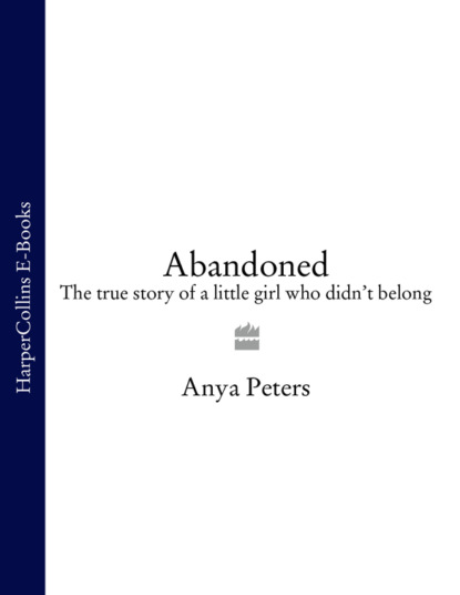 Скачать книгу Abandoned: The true story of a little girl who didn’t belong