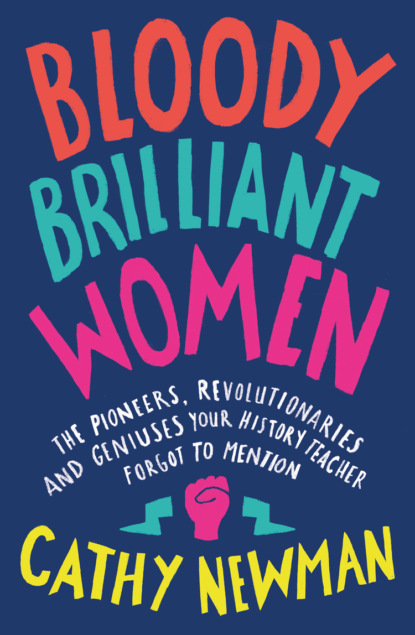 Скачать книгу Bloody Brilliant Women: The Pioneers, Revolutionaries and Geniuses Your History Teacher Forgot to Mention