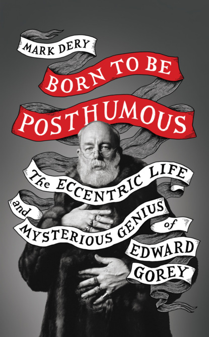 Скачать книгу Born to Be Posthumous: The Eccentric Life and Mysterious Genius of Edward Gorey