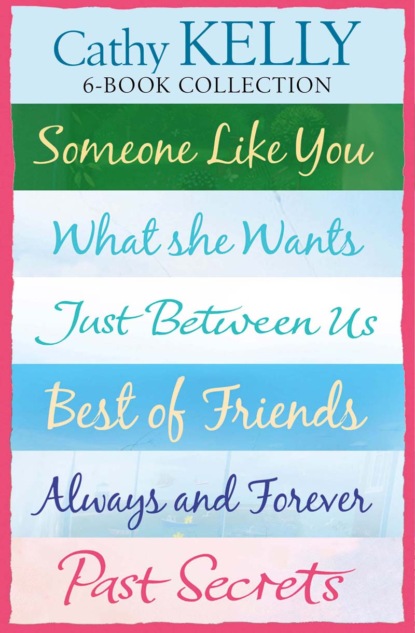 Скачать книгу Cathy Kelly 6-Book Collection: Someone Like You, What She Wants, Just Between Us, Best of Friends, Always and Forever, Past Secrets