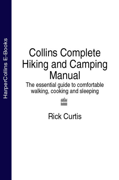 Скачать книгу Collins Complete Hiking and Camping Manual: The essential guide to comfortable walking, cooking and sleeping