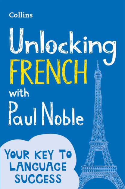 Скачать книгу Unlocking French with Paul Noble: Your key to language success with the bestselling language coach