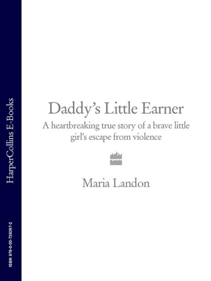 Скачать книгу Daddy’s Little Earner: A heartbreaking true story of a brave little girl's escape from violence
